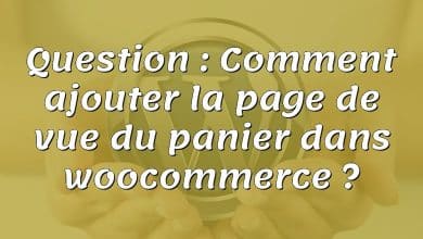 Question : Comment ajouter la page de vue du panier dans woocommerce ?